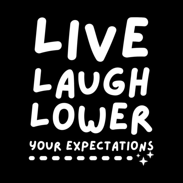 Live Laugh Lower Your Expectations by The WYLD Tribe