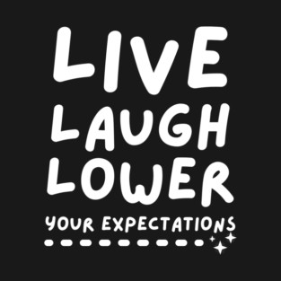 Live Laugh Lower Your Expectations T-Shirt