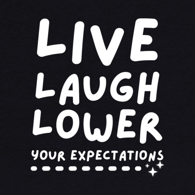 Live Laugh Lower Your Expectations by The WYLD Tribe