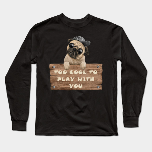 TOO COOL TO PLAY WITH YOU - DOG Long Sleeve T-Shirt by Prinyos