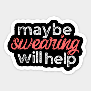 Maybe Swearing Will Help Sticker