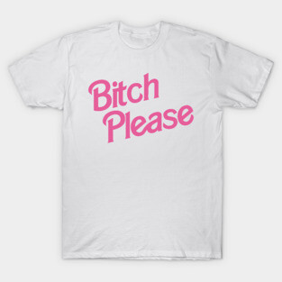Bitch Please T-Shirt