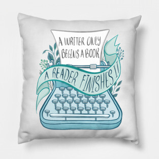 A WRITER ONLY BEGINS A BOOK Pillow