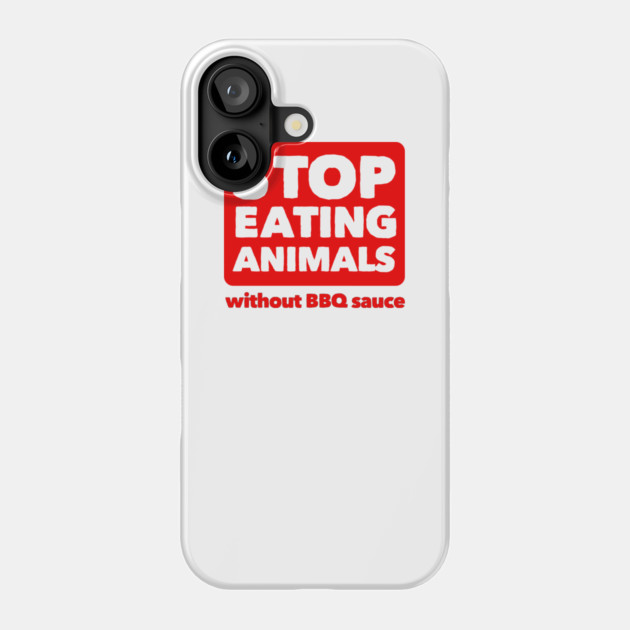 Stop Eating Animals Without BBQ Sauce Phone Case by dumbshirts