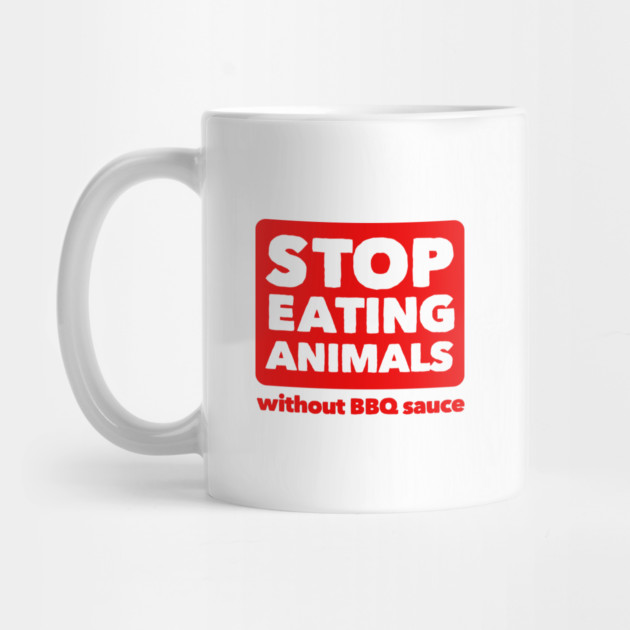 Stop Eating Animals Without BBQ Sauce by dumbshirts