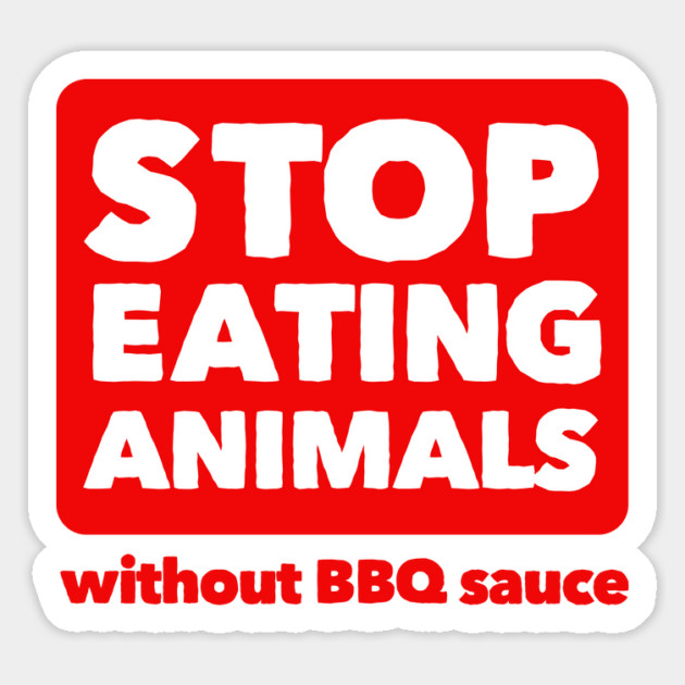 Stop Eating Animals Without BBQ Sauce Magnet by dumbshirts