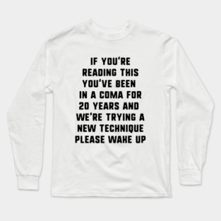 If You're Reading This You've Been In A Coma Long Sleeve T-Shirt