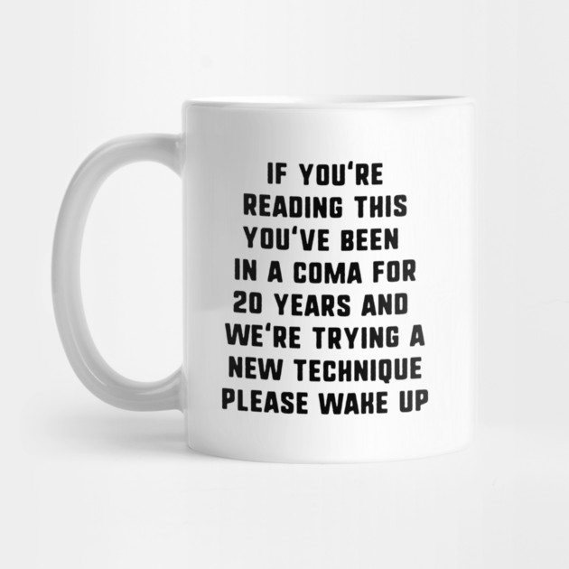 If You're Reading This You've Been In A Coma by dumbshirts