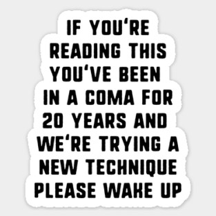 If You're Reading This You've Been In A Coma Sticker