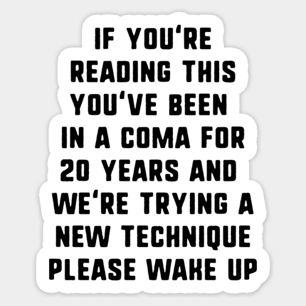 If You're Reading This You've Been In A Coma Sticker by dumbshirts
