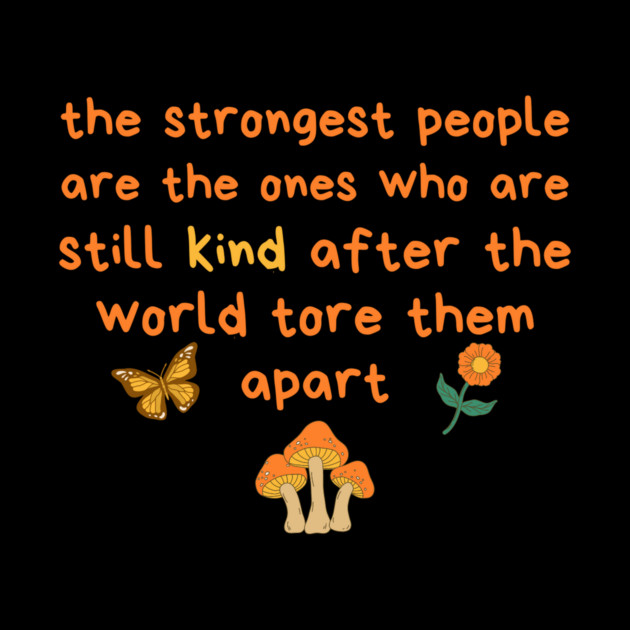 Strongest People Are Those Who Are Kind by The WYLD Tribe