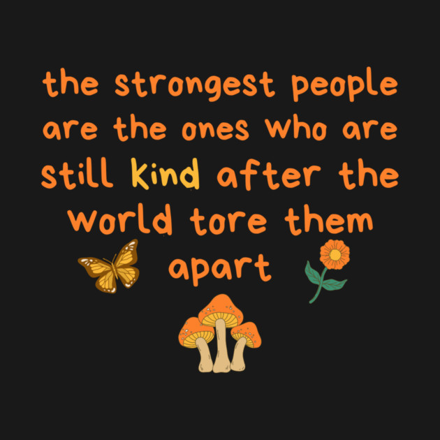 Strongest People Are Those Who Are Kind by The WYLD Tribe