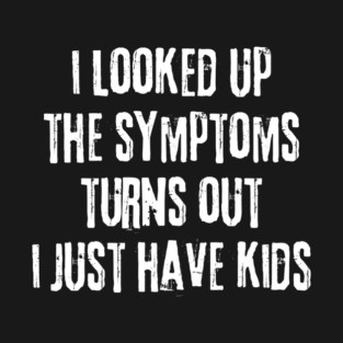 My Symptoms I Just Have Kids T-Shirt