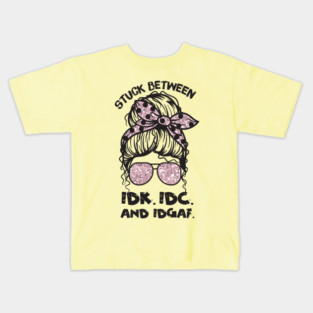 Stuck Between IDk IDC And IDGAF Messy Bun Kids T-Shirt