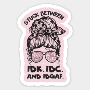 Stuck Between IDk IDC And IDGAF Messy Bun Magnet