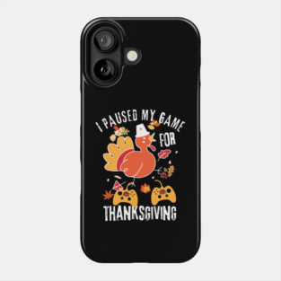 I Paused My Game For Thanksgiving Phone Case