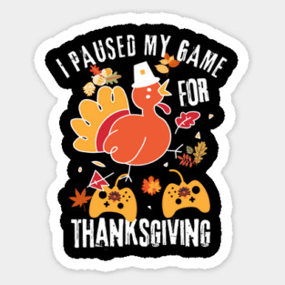 I Paused My Game For Thanksgiving Sticker