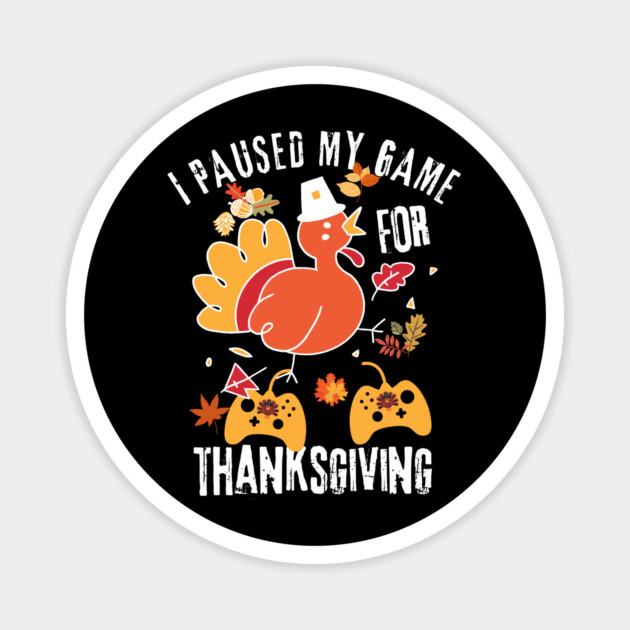 I Paused My Game For Thanksgiving Magnet by The WYLD Tribe