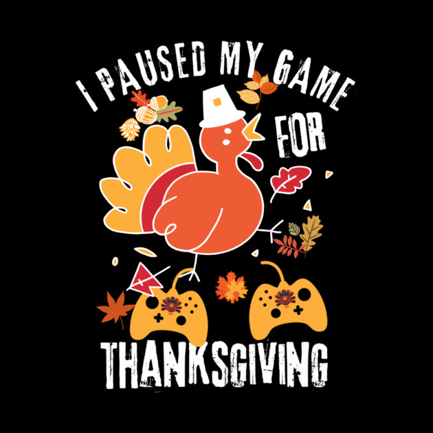 I Paused My Game For Thanksgiving by The WYLD Tribe