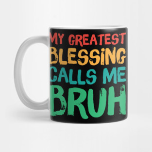 My Greatest Blessing Calls Me Bruh Mug