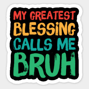 My Greatest Blessing Calls Me Bruh Sticker