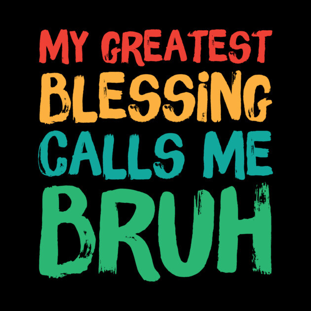 My Greatest Blessing Calls Me Bruh by The WYLD Tribe