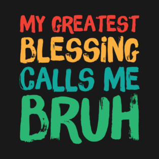 My Greatest Blessing Calls Me Bruh T-Shirt