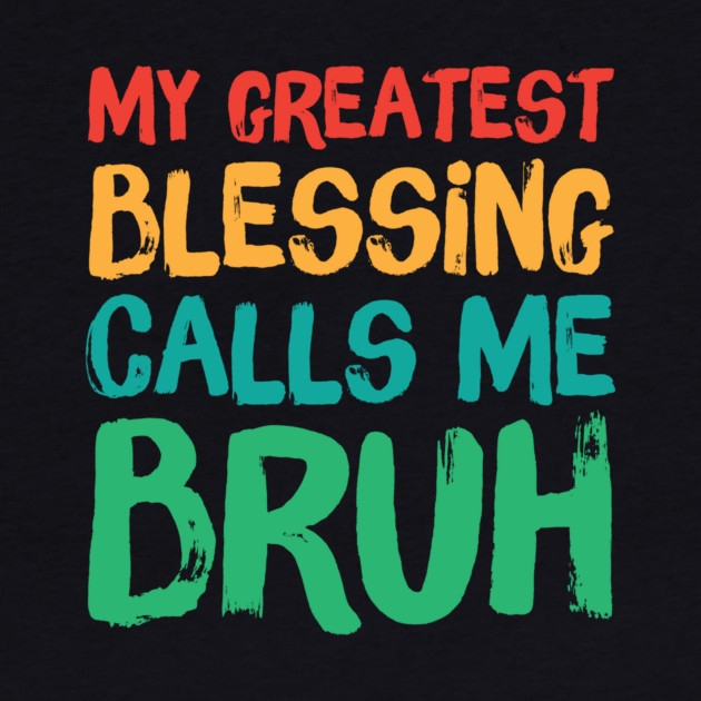 My Greatest Blessing Calls Me Bruh by The WYLD Tribe