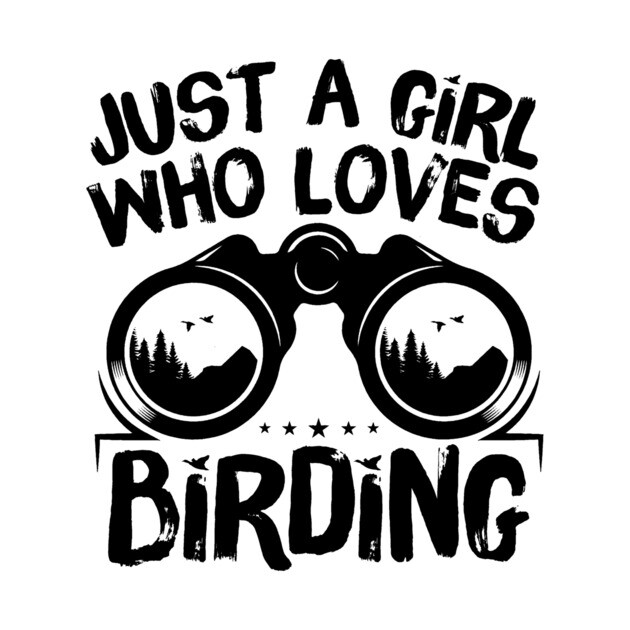 Just A Girl Who Loves Birding by The WYLD Tribe