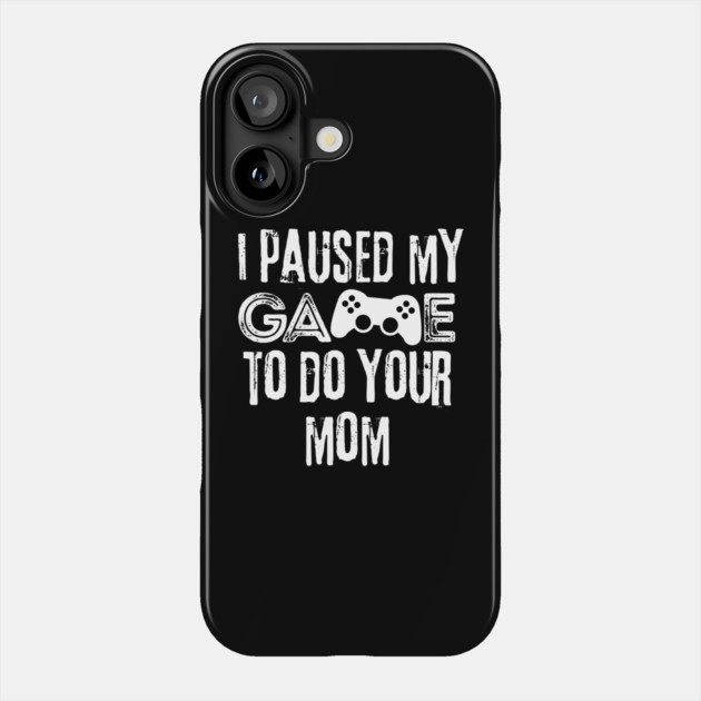 Paused My Game To Do Your Mom Phone Case by The WYLD Tribe