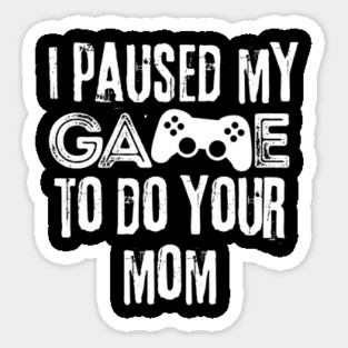 Paused My Game To Do Your Mom Magnet
