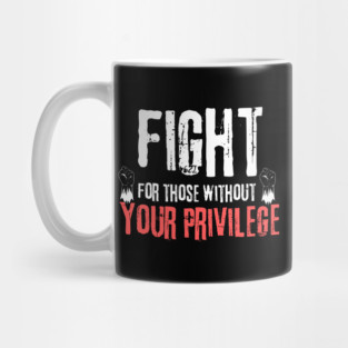 Fight For Those Without Your Privilege Mug