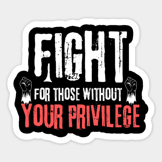 Fight For Those Without Your Privilege Sticker by The WYLD Tribe