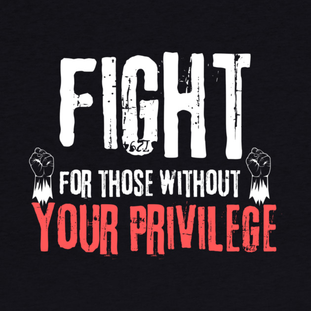 Fight For Those Without Your Privilege by The WYLD Tribe
