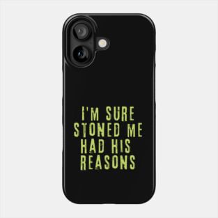 I'm Sure Stoned Me Had His Reasons Phone Case