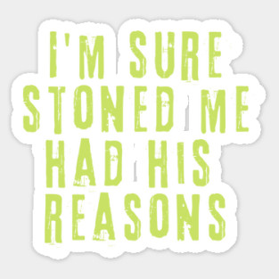 I'm Sure Stoned Me Had His Reasons Sticker