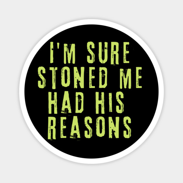 I'm Sure Stoned Me Had His Reasons Magnet by The WYLD Tribe