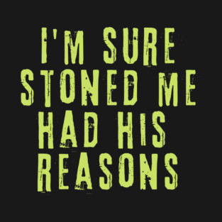 I'm Sure Stoned Me Had His Reasons T-Shirt