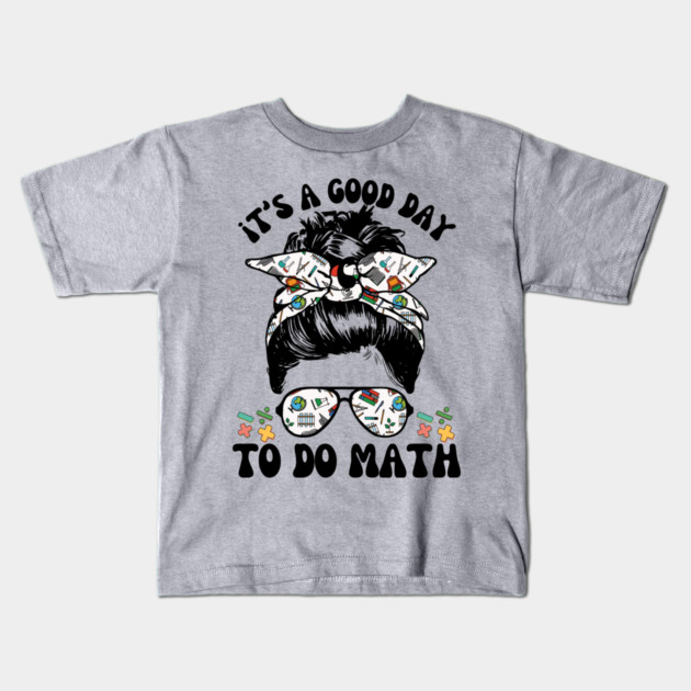 It's A Good Day To Teach Math Messy Bun Kids T-Shirt by The WYLD Tribe