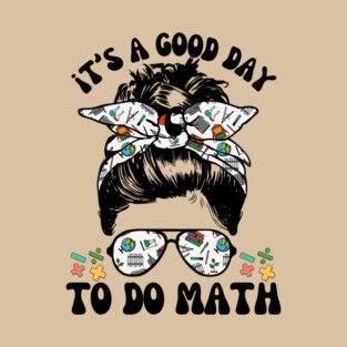 It's A Good Day To Teach Math Messy Bun T-Shirt