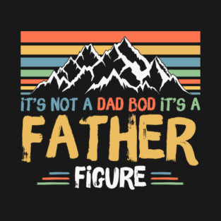 Its Not A Dad Bod Its A Father Figure T-Shirt