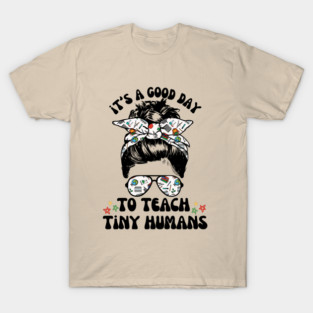 Good Day To Teach Tiny Humans T-Shirt