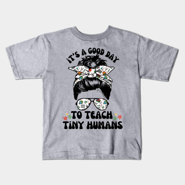 Good Day To Teach Tiny Humans Kids T-Shirt by The WYLD Tribe