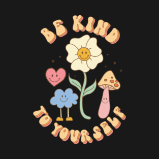Be Kind To Your Self Love T-Shirt