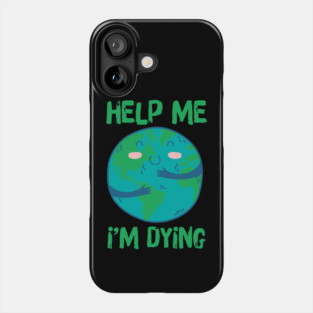 Help Planet Earth It's Dying Phone Case