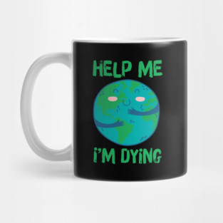Help Planet Earth It's Dying Mug