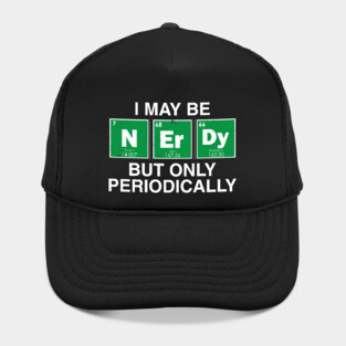 I may be NerDy But only periodically., Hat