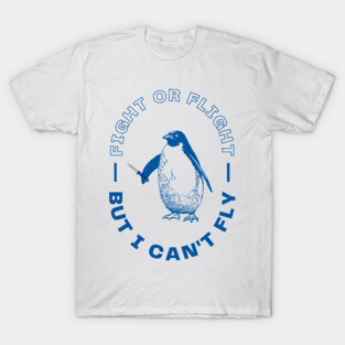 Fight or Flight, But I Can't Fly T-Shirt