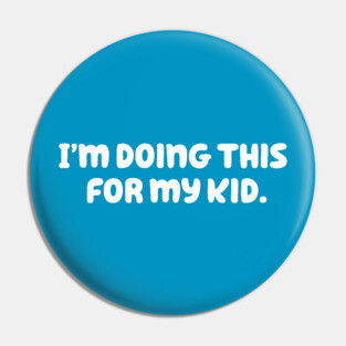 I'm Doing This For My Kid Pin