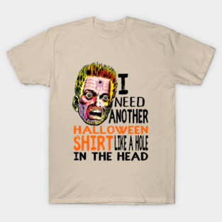 Funny Halloween Horrific I need another Halloween shirt like a hole in the head T-Shirt